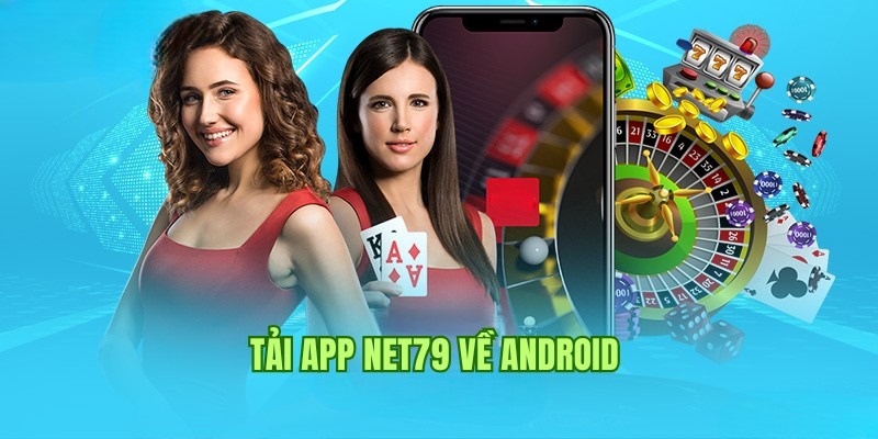 Tải app Net79 trên dòng máy Android đơn giản qua vài thao tác